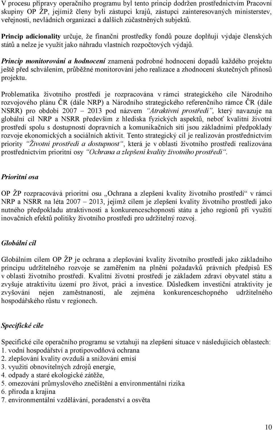 Princip adicionality určuje, že finanční prostředky fondů pouze doplňují výdaje členských států a nelze je využít jako náhradu vlastních rozpočtových výdajů.