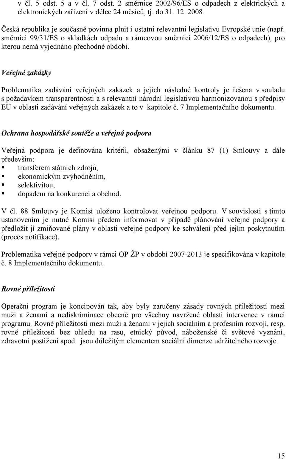 směrnici 99/31/ES o skládkách odpadu a rámcovou směrnici 2006/12/ES o odpadech), pro kterou nemá vyjednáno přechodné období.