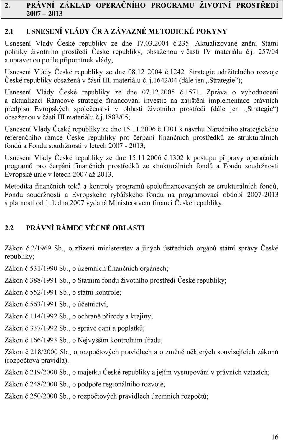 12 2004 č.1242. Strategie udržitelného rozvoje České republiky obsažená v části III. materiálu č. j.1642/04 (dále jen Strategie ); Usnesení Vlády České republiky ze dne 07.12.2005 č.1571.