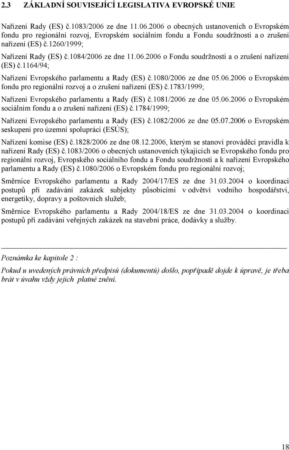 1084/2006 ze dne 11.06.2006 o Fondu soudržnosti a o zrušení nařízení (ES) č.1164/94; Nařízení Evropského parlamentu a Rady (ES) č.1080/2006 ze dne 05.06.2006 o Evropském fondu pro regionální rozvoj a o zrušení nařízení (ES) č.