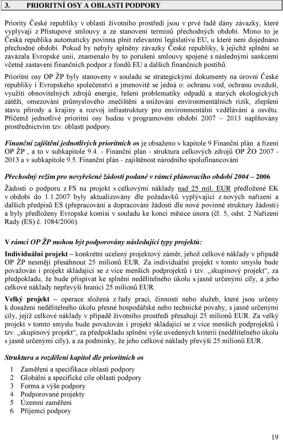 Pokud by nebyly splněny závazky České republiky, k jejichž splnění se zavázala Evropské unii, znamenalo by to porušení smlouvy spojené s následnými sankcemi včetně zastavení finančních podpor z fondů