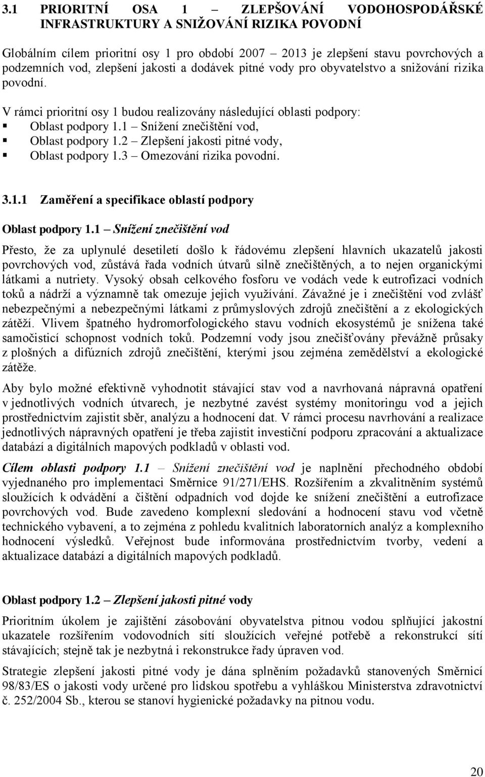 1 Snížení znečištění vod, Oblast podpory 1.2 Zlepšení jakosti pitné vody, Oblast podpory 1.3 Omezování rizika povodní. 3.1.1 Zaměření a specifikace oblastí podpory Oblast podpory 1.