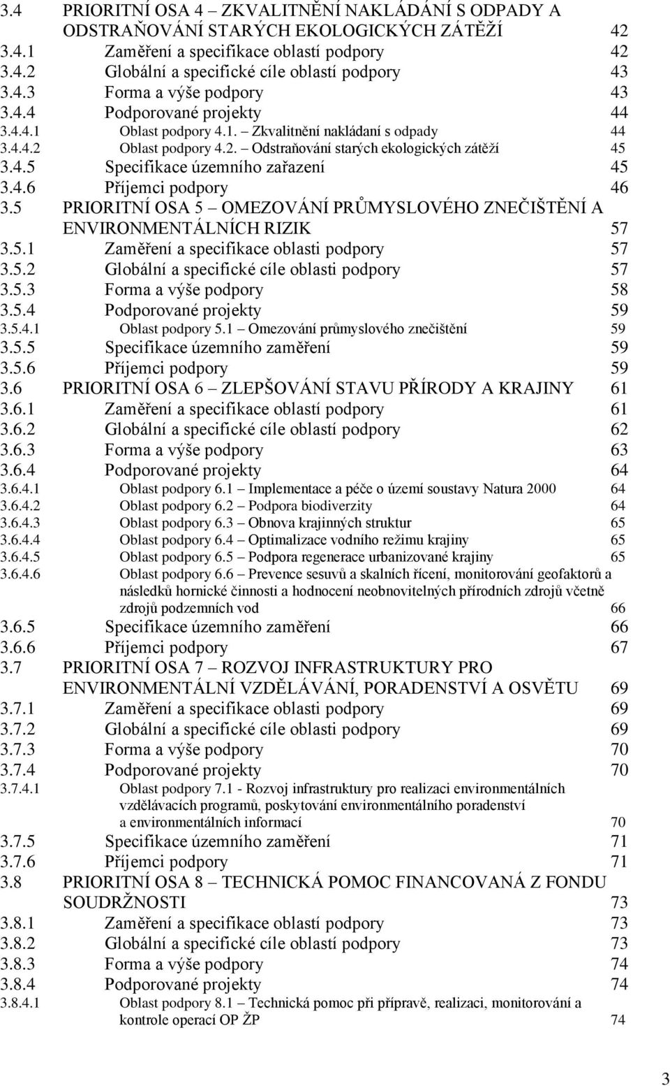 4.6 Příjemci podpory 46 3.5 PRIORITNÍ OSA 5 OMEZOVÁNÍ PRŮMYSLOVÉHO ZNEČIŠTĚNÍ A ENVIRONMENTÁLNÍCH RIZIK 57 3.5.1 Zaměření a specifikace oblasti podpory 57 3.5.2 Globální a specifické cíle oblasti podpory 57 3.