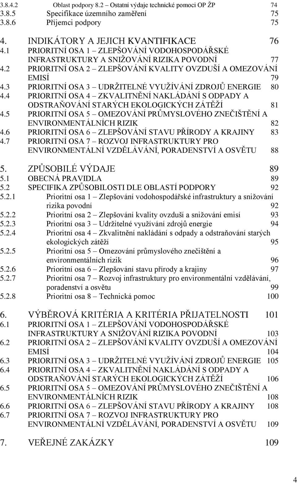 3 PRIORITNÍ OSA 3 UDRŽITELNÉ VYUŽÍVÁNÍ ZDROJŮ ENERGIE 80 4.4 PRIORITNÍ OSA 4 ZKVALITNĚNÍ NAKLÁDÁNÍ S ODPADY A ODSTRAŇOVÁNÍ STARÝCH EKOLOGICKÝCH ZÁTĚŽÍ 81 4.