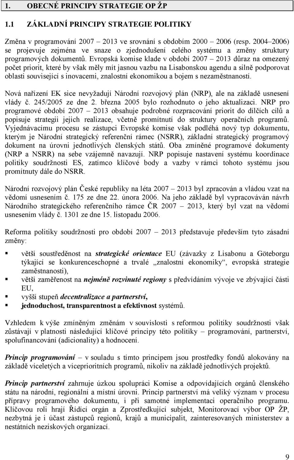 Evropská komise klade v období 2007 2013 důraz na omezený počet priorit, které by však měly mít jasnou vazbu na Lisabonskou agendu a silně podporovat oblasti související s inovacemi, znalostní