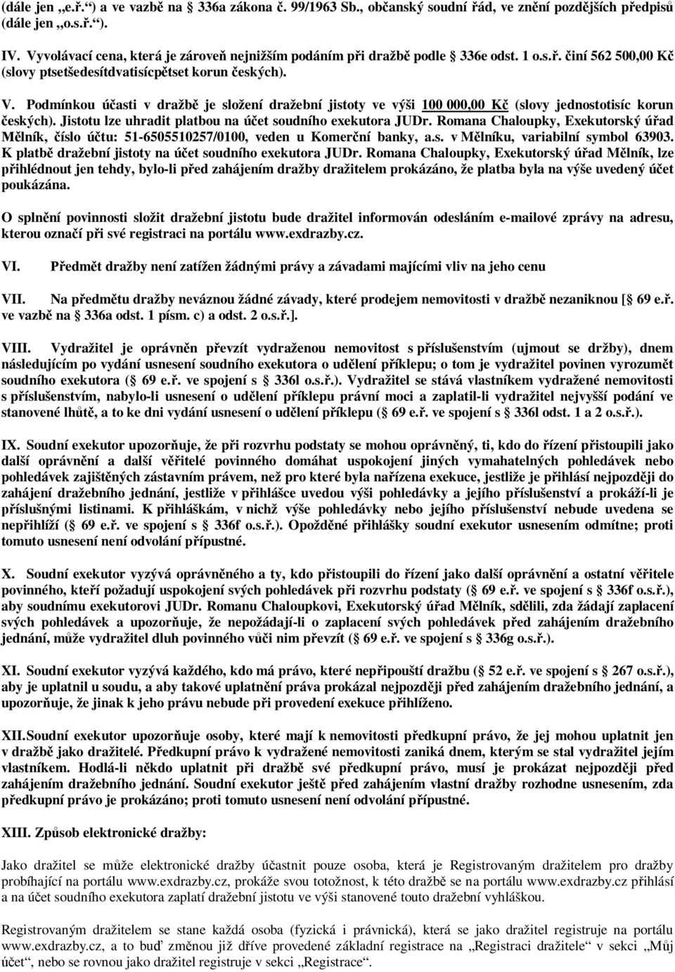 Podmínkou ú asti v dražb je složení dražební jistoty ve výši 100 000,00 K (slovy jednostotisíc korun eských). Jistotu lze uhradit platbou na ú et soudního exekutora JUDr.