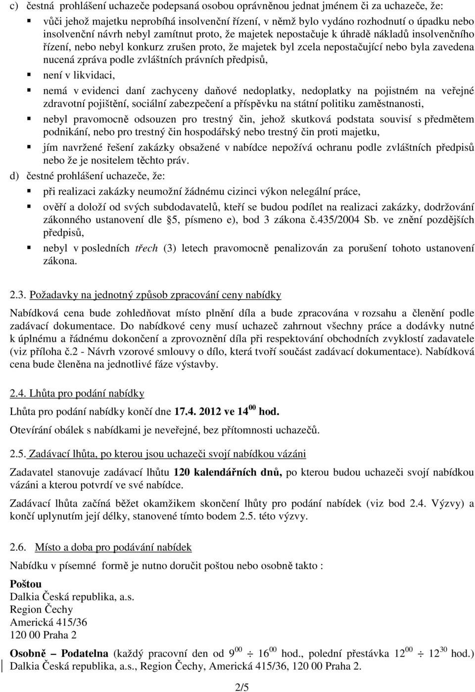 zvláštních právních předpisů, není v likvidaci, nemá v evidenci daní zachyceny daňové nedoplatky, nedoplatky na pojistném na veřejné zdravotní pojištění, sociální zabezpečení a příspěvku na státní