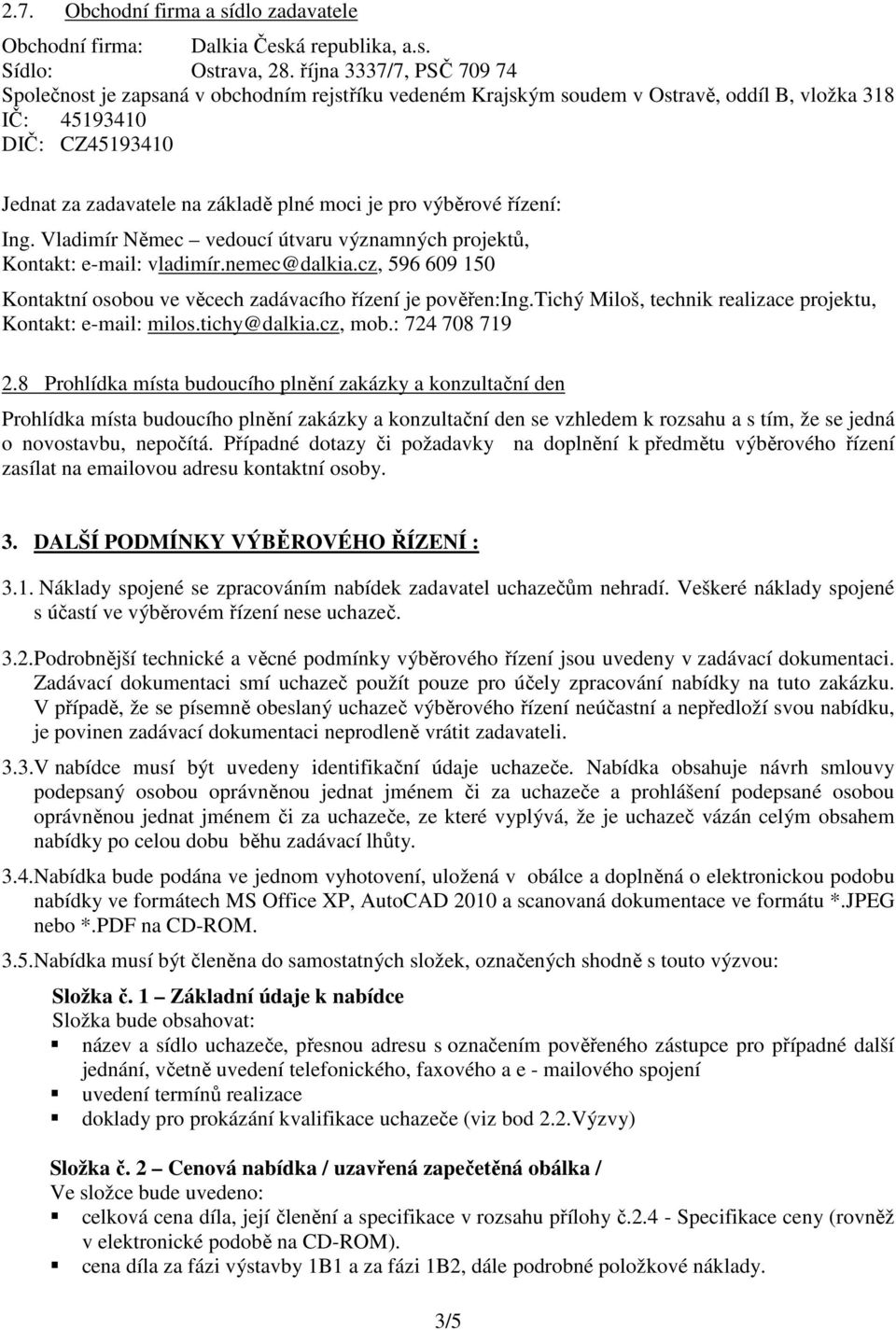 pro výběrové řízení: Ing. Vladimír Němec vedoucí útvaru významných projektů, Kontakt: e-mail: vladimír.nemec@dalkia.cz, 596 609 150 Kontaktní osobou ve věcech zadávacího řízení je pověřen:ing.