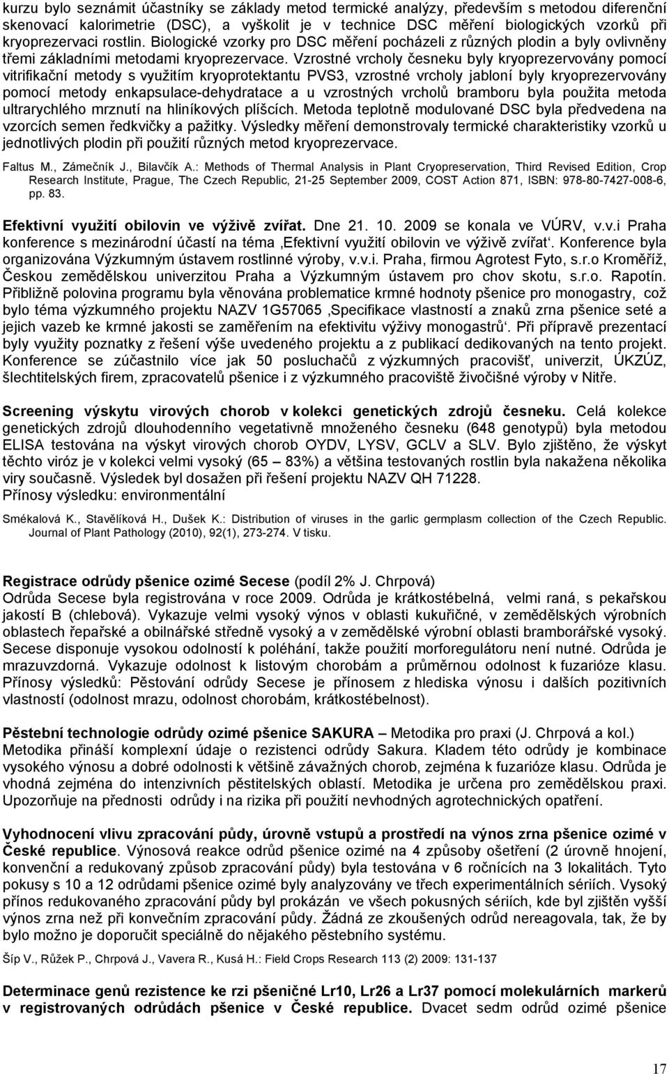 Vzrostné vrcholy česneku byly kryoprezervovány pomocí vitrifikační metody s využitím kryoprotektantu PVS3, vzrostné vrcholy jabloní byly kryoprezervovány pomocí metody enkapsulace-dehydratace a u