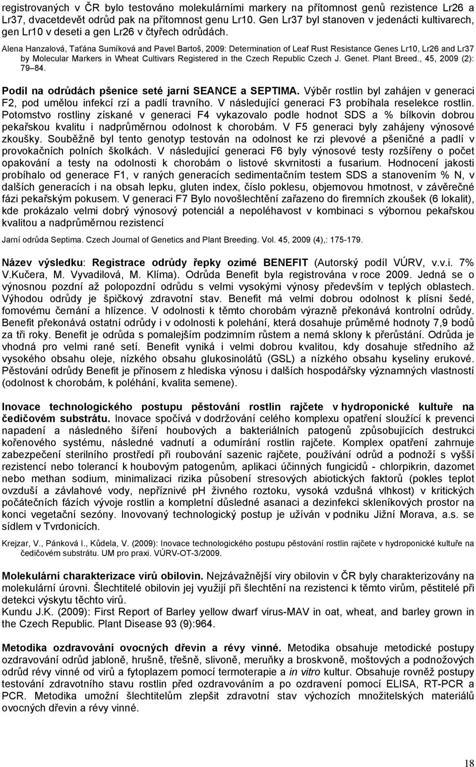 Alena Hanzalová, Taťána Sumíková and Pavel Bartoš, 2009: Determination of Leaf Rust Resistance Genes Lr10, Lr26 and Lr37 by Molecular Markers in Wheat Cultivars Registered in the Czech Republic Czech