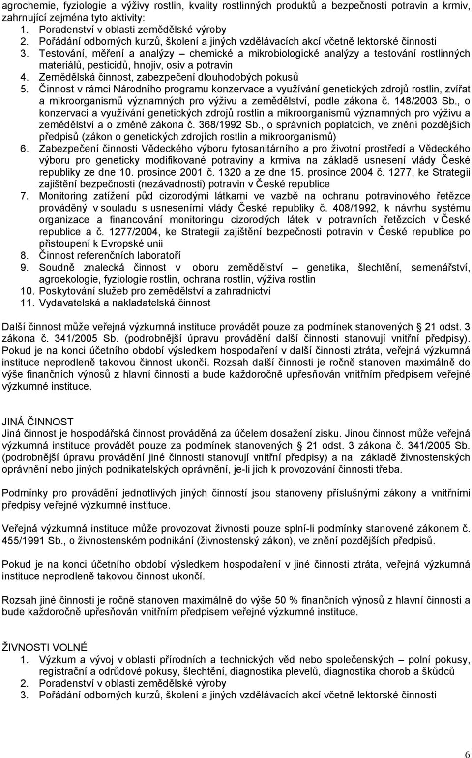 Testování, měření a analýzy chemické a mikrobiologické analýzy a testování rostlinných materiálů, pesticidů, hnojiv, osiv a potravin 4. Zemědělská činnost, zabezpečení dlouhodobých pokusů 5.