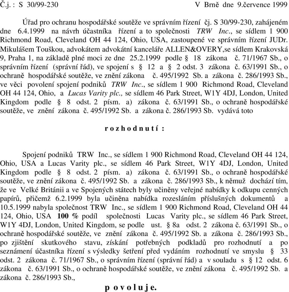 Mikulášem Touškou, advokátem advokátní kanceláře ALLEN&OVERY,se sídlem Krakovská 9, Praha 1, na základě plné moci ze dne 25.2.1999 podle 18 zákona č. 71/1967 Sb.