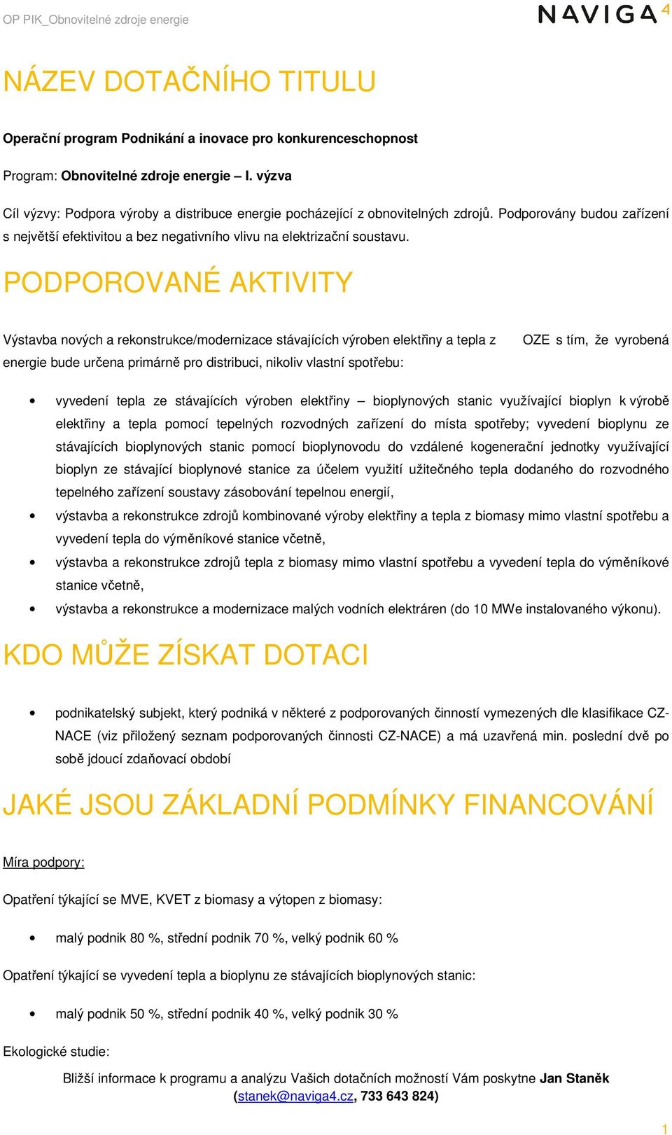 PODPOROVANÉ AKTIVITY Výstavba nových a rekonstrukce/modernizace stávajících výroben elektřiny a tepla z energie bude určena primárně pro distribuci, nikoliv vlastní spotřebu: OZE s tím, že vyrobená