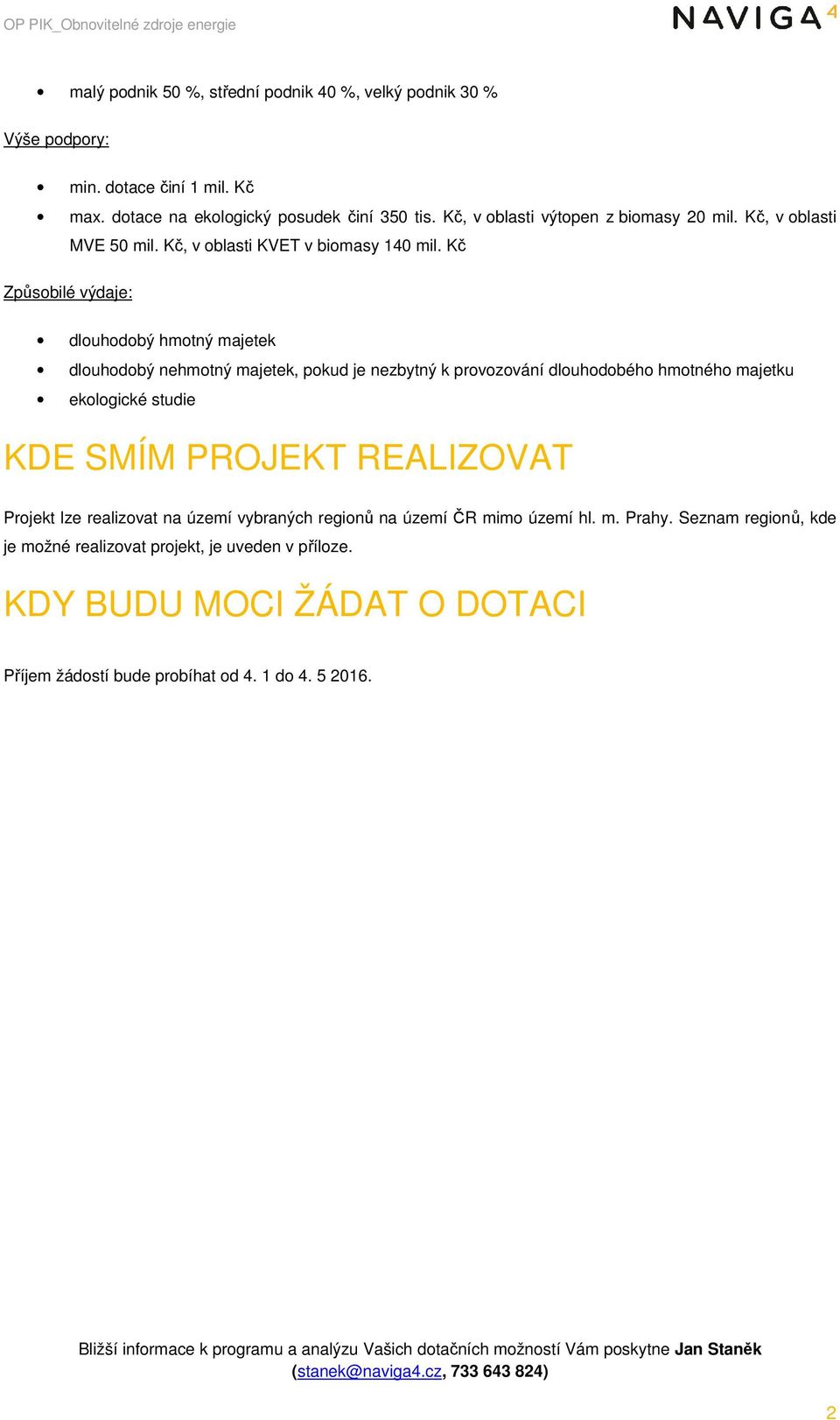 Kč Způsobilé výdaje: dlouhodobý hmotný majetek dlouhodobý nehmotný majetek, pokud je nezbytný k provozování dlouhodobého hmotného majetku ekologické studie KDE SMÍM