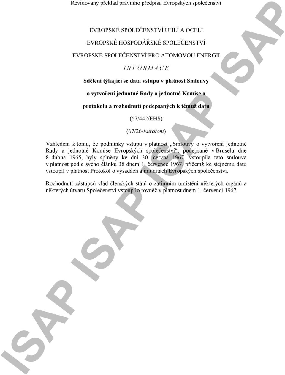 vstupu v platnost Smlouvy o vytvoření jednotné Rady a jednotné Komise Evropských společenství, podepsané v Bruselu dne 8. dubna 1965, byly splněny ke dni 30.