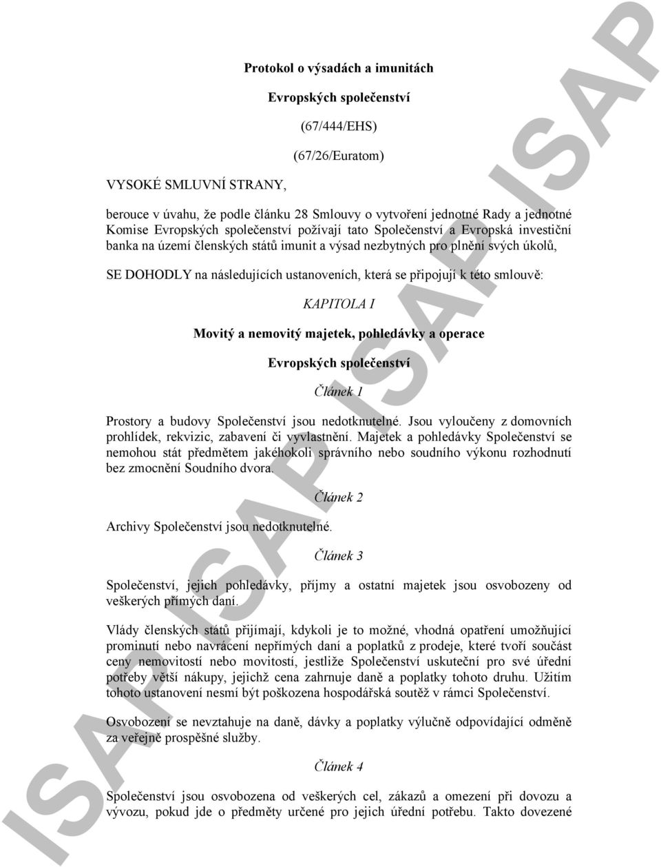 která se připojují k této smlouvě: KAPITOLA I Movitý a nemovitý majetek, pohledávky a operace Evropských společenství Článek 1 Prostory a budovy Společenství jsou nedotknutelné.