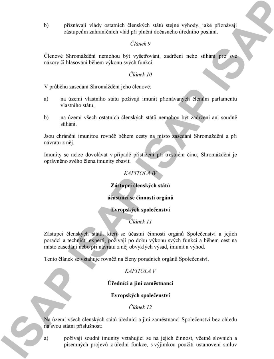 Článek 10 V průběhu zasedání Shromáždění jeho členové: a) na území vlastního státu požívají imunit přiznávaných členům parlamentu vlastního státu, b) na území všech ostatních členských států nemohou