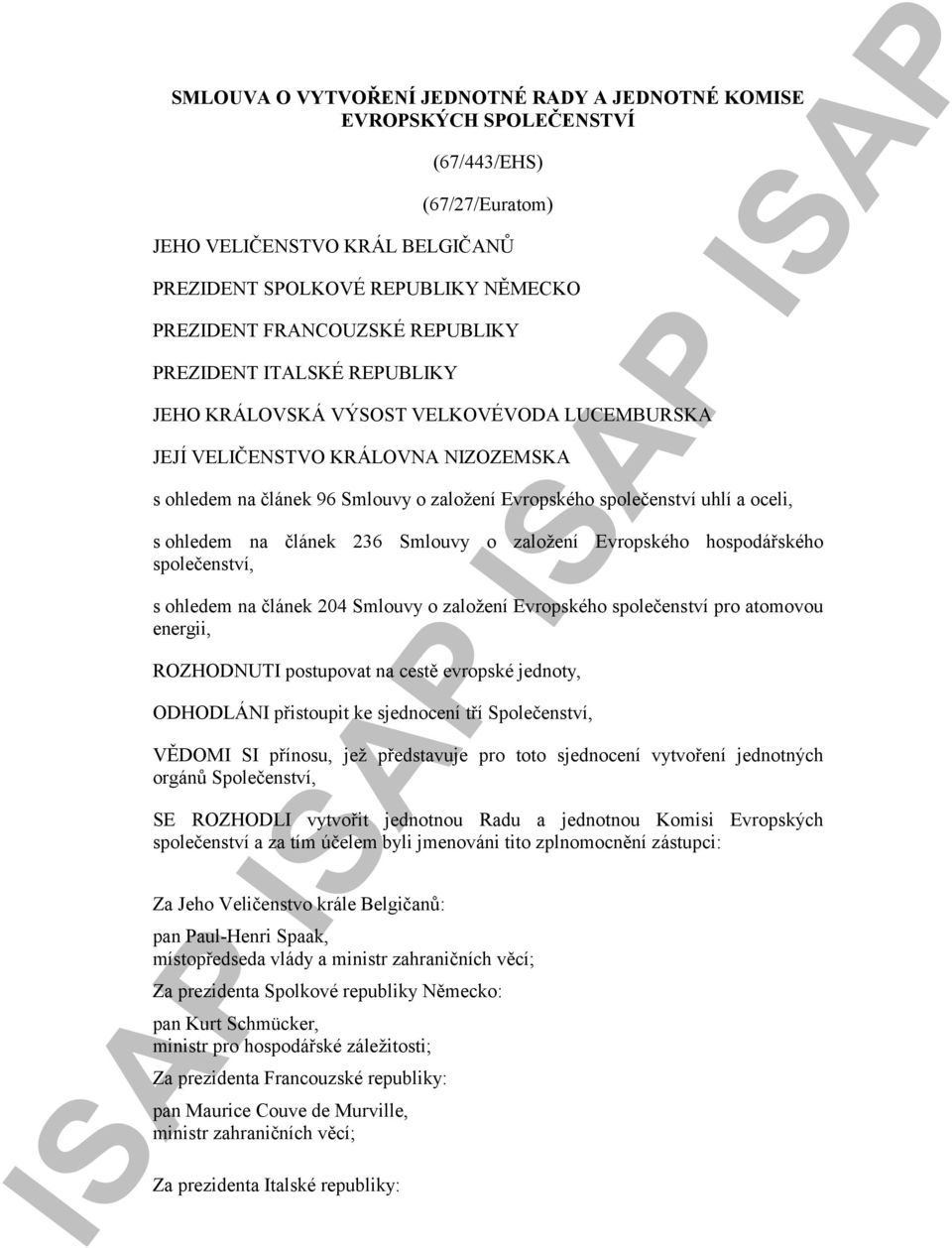 oceli, s ohledem na článek 236 Smlouvy o založení Evropského hospodářského společenství, s ohledem na článek 204 Smlouvy o založení Evropského společenství pro atomovou energii, ROZHODNUTI postupovat