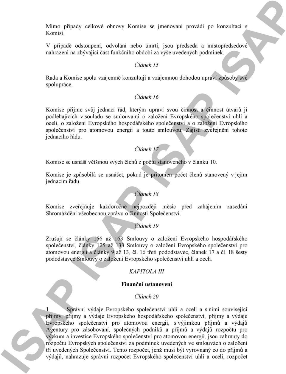 Článek 15 Rada a Komise spolu vzájemně konzultují a vzájemnou dohodou upraví způsoby své spolupráce.