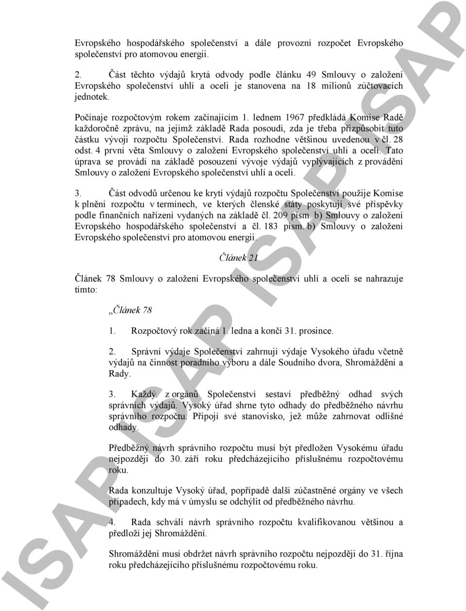 lednem 1967 předkládá Komise Radě každoročně zprávu, na jejímž základě Rada posoudí, zda je třeba přizpůsobit tuto částku vývoji rozpočtu Společenství. Rada rozhodne většinou uvedenou v čl. 28 odst.