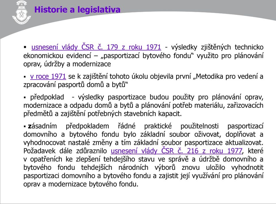 první Metodika pro vedení a zpracování pasportů domů a bytů předpoklad - výsledky pasportizace budou použity pro plánování oprav, modernizace a odpadu domů a bytů a plánování potřeb materiálu,