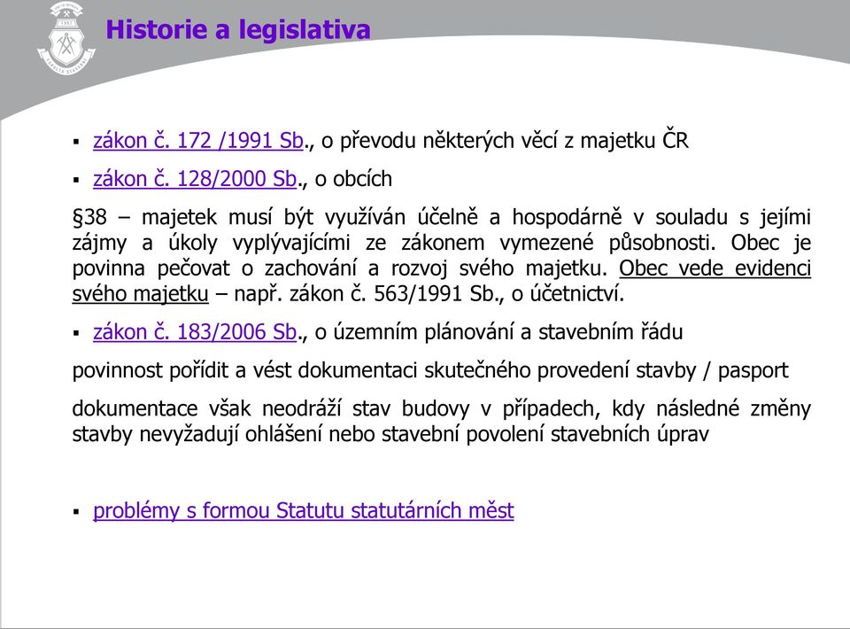 Obec je povinna pečovat o zachování a rozvoj svého majetku. Obec vede evidenci svého majetku např. zákon č. 563/1991 Sb., o účetnictví. zákon č. 183/2006 Sb.