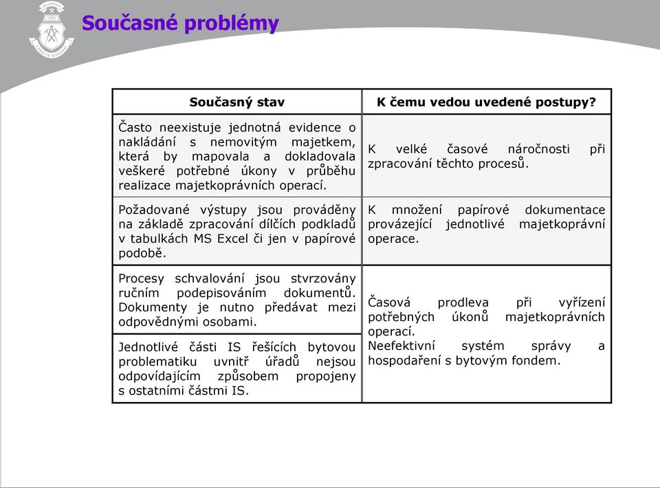 Dokumenty je nutno předávat mezi odpovědnými osobami. Jednotlivé části IS řešících bytovou problematiku uvnitř úřadů nejsou odpovídajícím způsobem propojeny s ostatními částmi IS.