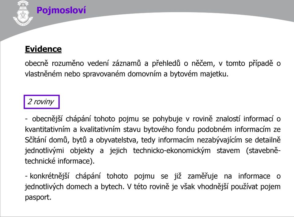 ze Sčítání domů, bytů a obyvatelstva, tedy informacím nezabývajícím se detailně jednotlivými objekty a jejich technicko-ekonomickým stavem