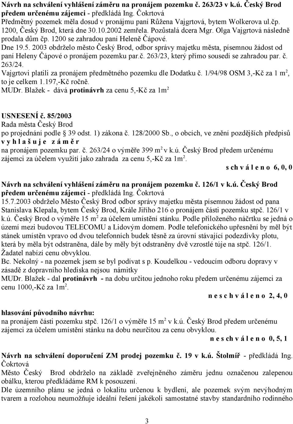 Olga Vajgrtová následně prodala dům čp. 1200 se zahradou paní Heleně Čápové. Dne 19.5.