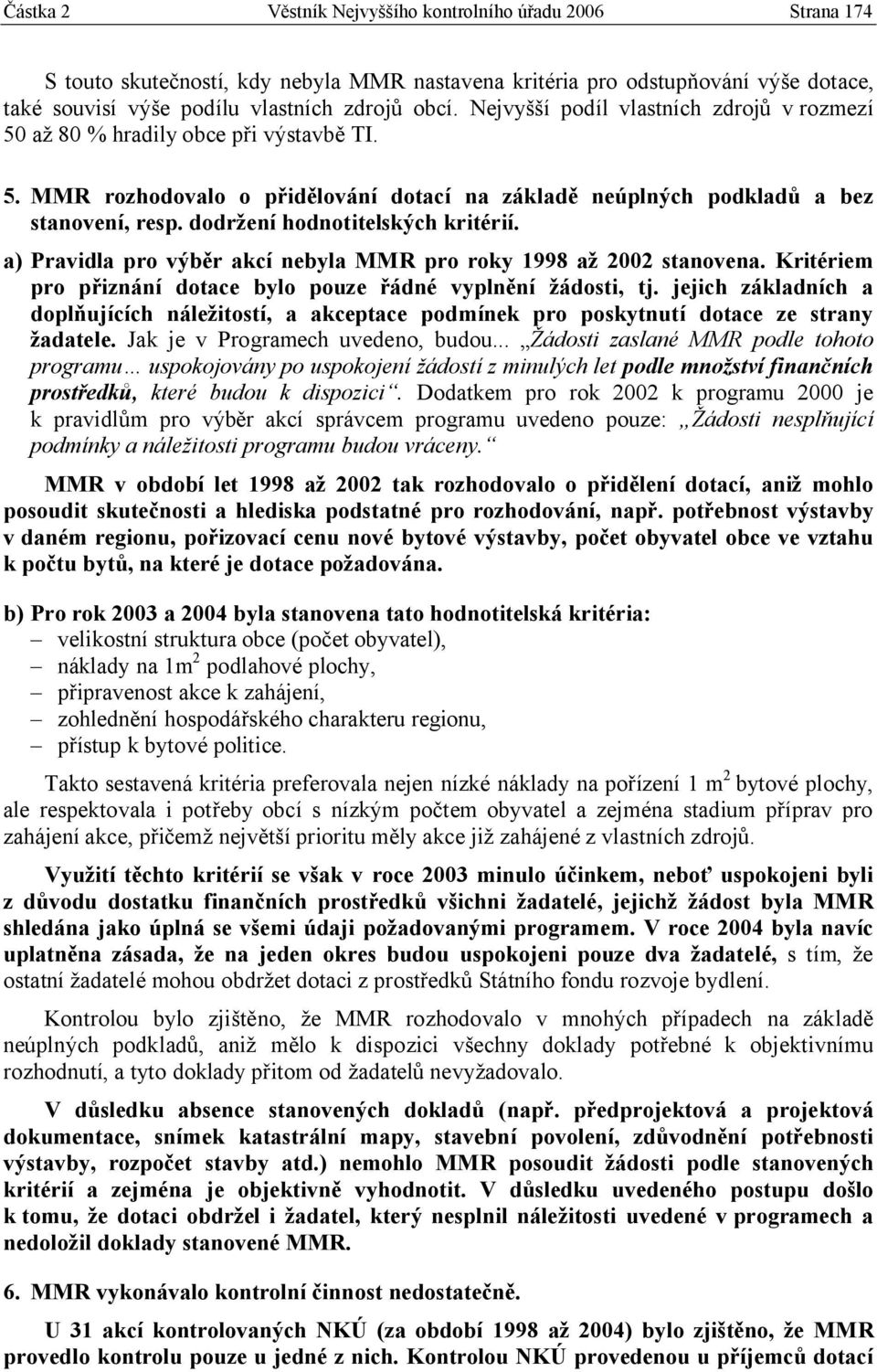 dodržení hodnotitelských kritérií. a) Pravidla pro výběr akcí nebyla MMR pro roky 1998 až 2002 stanovena. Kritériem pro přiznání dotace bylo pouze řádné vyplnění žádosti, tj.