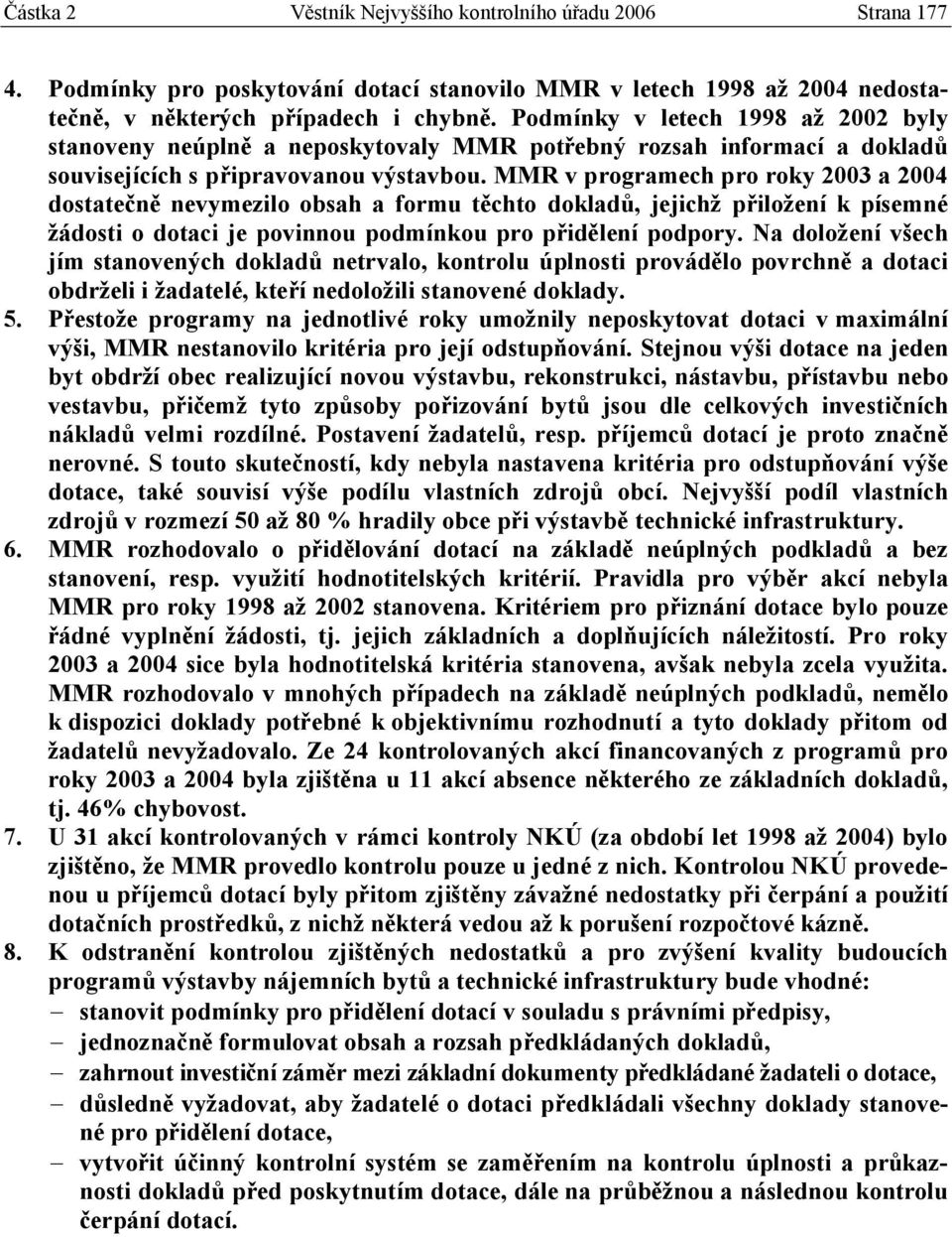 MMR v programech pro roky 2003 a 2004 dostatečně nevymezilo obsah a formu těchto dokladů, jejichž přiložení k písemné žádosti o dotaci je povinnou podmínkou pro přidělení podpory.