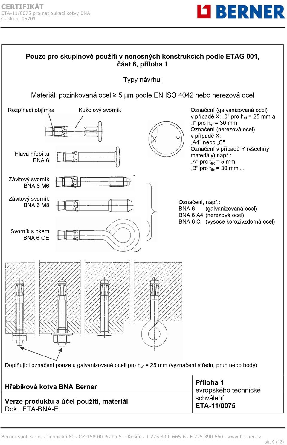 případě Y (všechny materiály) např.: A" pro t fix = 5 mm, B" pro t fix = 30 mm,... Závitový svorník BNA 6 M8 Svorník s okem BNA 6 OE Označení, např.