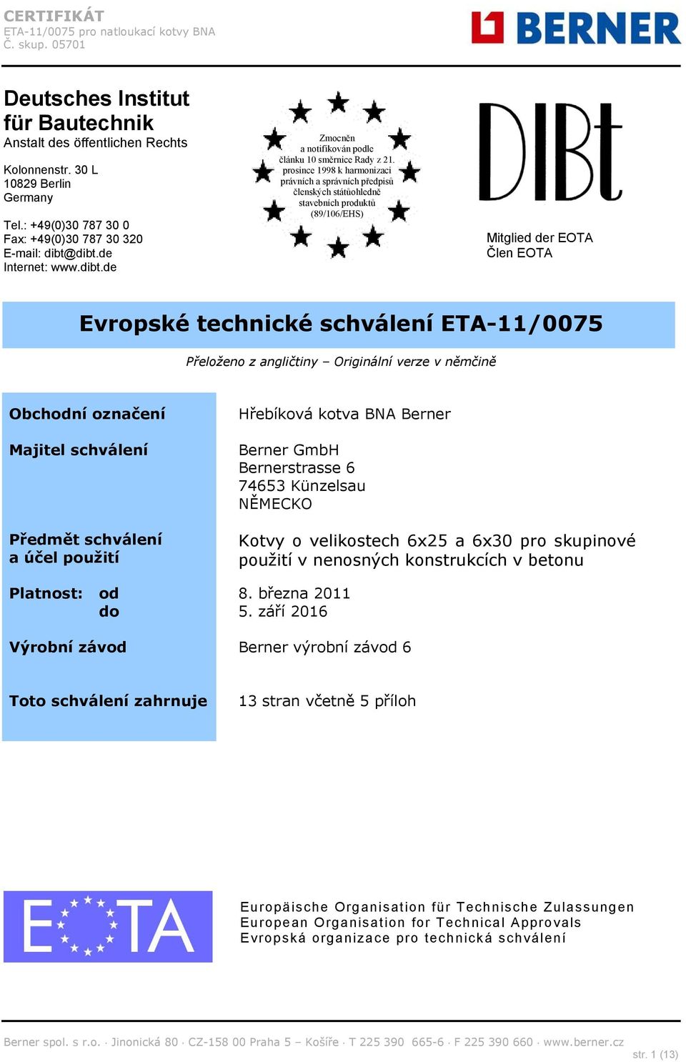 prosince 1998 k harmonizaci právních a správních předpisů členských státůohledně stavebních produktů (89/106/EHS) Mitglied der EOTA Člen EOTA Evropské technické schválení ETA-11/0075 Přeloženo z