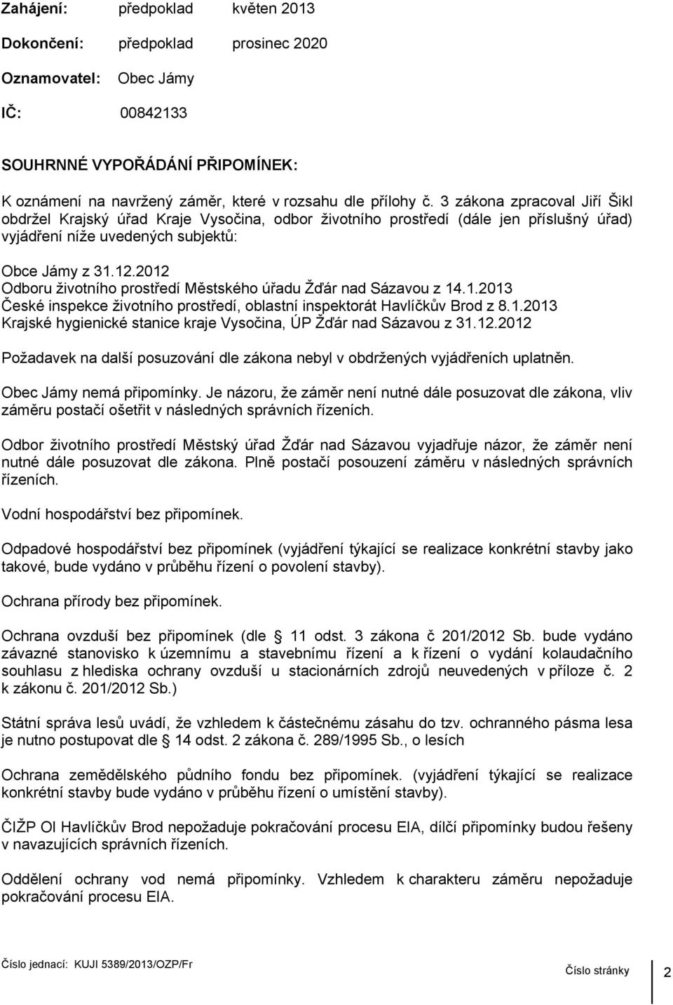 2012 Odboru životního prostředí Městského úřadu Žďár nad Sázavou z 14.1.2013 České inspekce životního prostředí, oblastní inspektorát Havlíčkův Brod z 8.1.2013 Krajské hygienické stanice kraje Vysočina, ÚP Žďár nad Sázavou z 31.