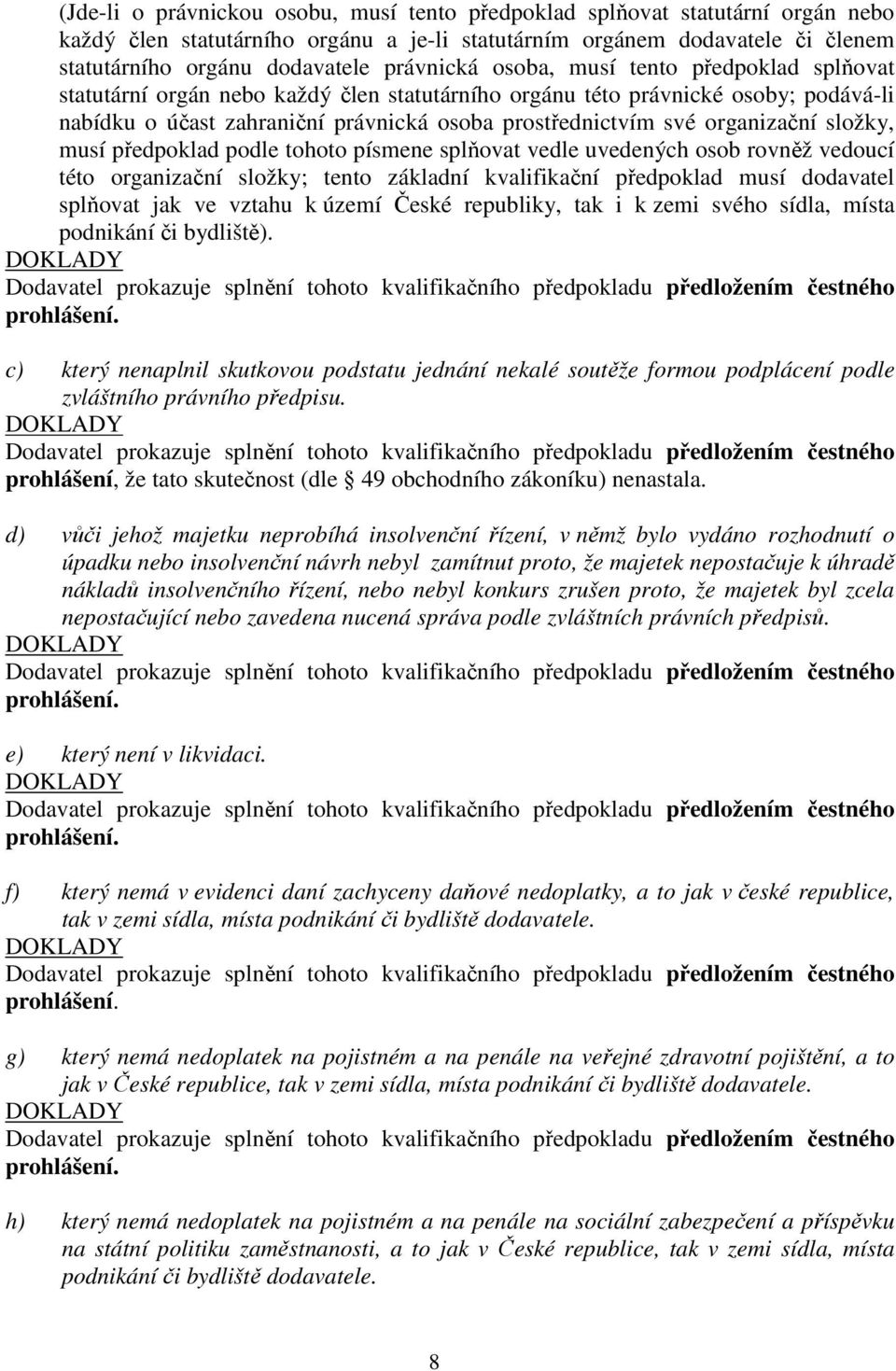 organizační složky, musí předpoklad podle tohoto písmene splňovat vedle uvedených osob rovněž vedoucí této organizační složky; tento základní kvalifikační předpoklad musí dodavatel splňovat jak ve