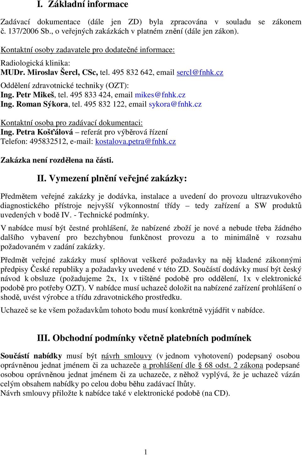 495 833 424, email mikes@fnhk.cz Ing. Roman Sýkora, tel. 495 832 122, email sykora@fnhk.cz Kontaktní osoba pro zadávací dokumentaci: Ing.