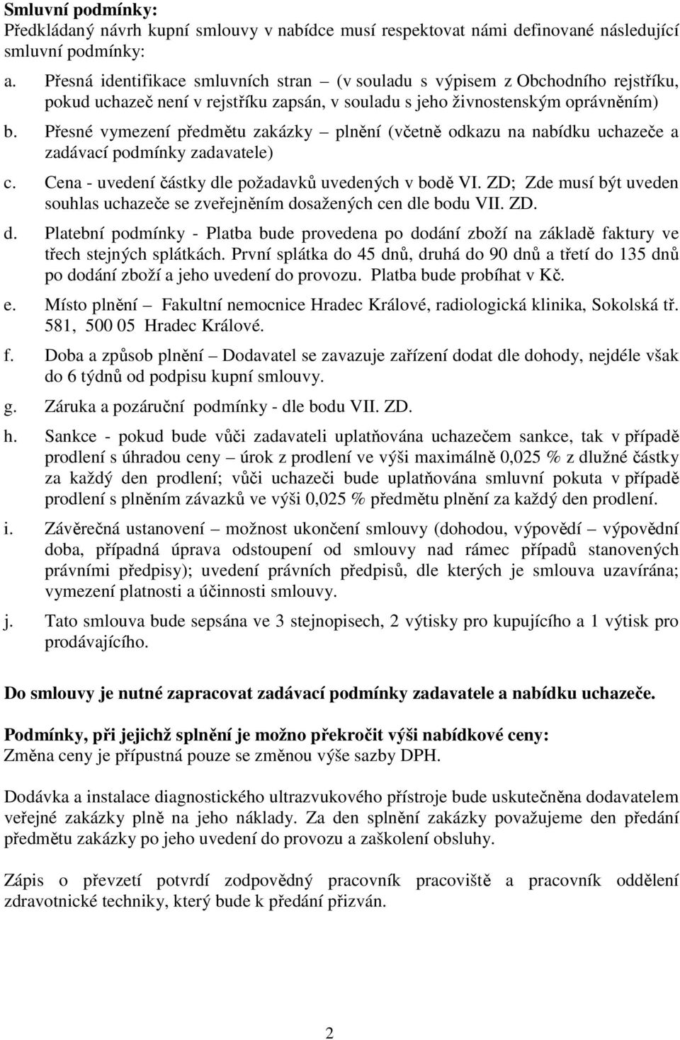 Přesné vymezení předmětu zakázky plnění (včetně odkazu na nabídku uchazeče a zadávací podmínky zadavatele) c. Cena - uvedení částky dle požadavků uvedených v bodě VI.