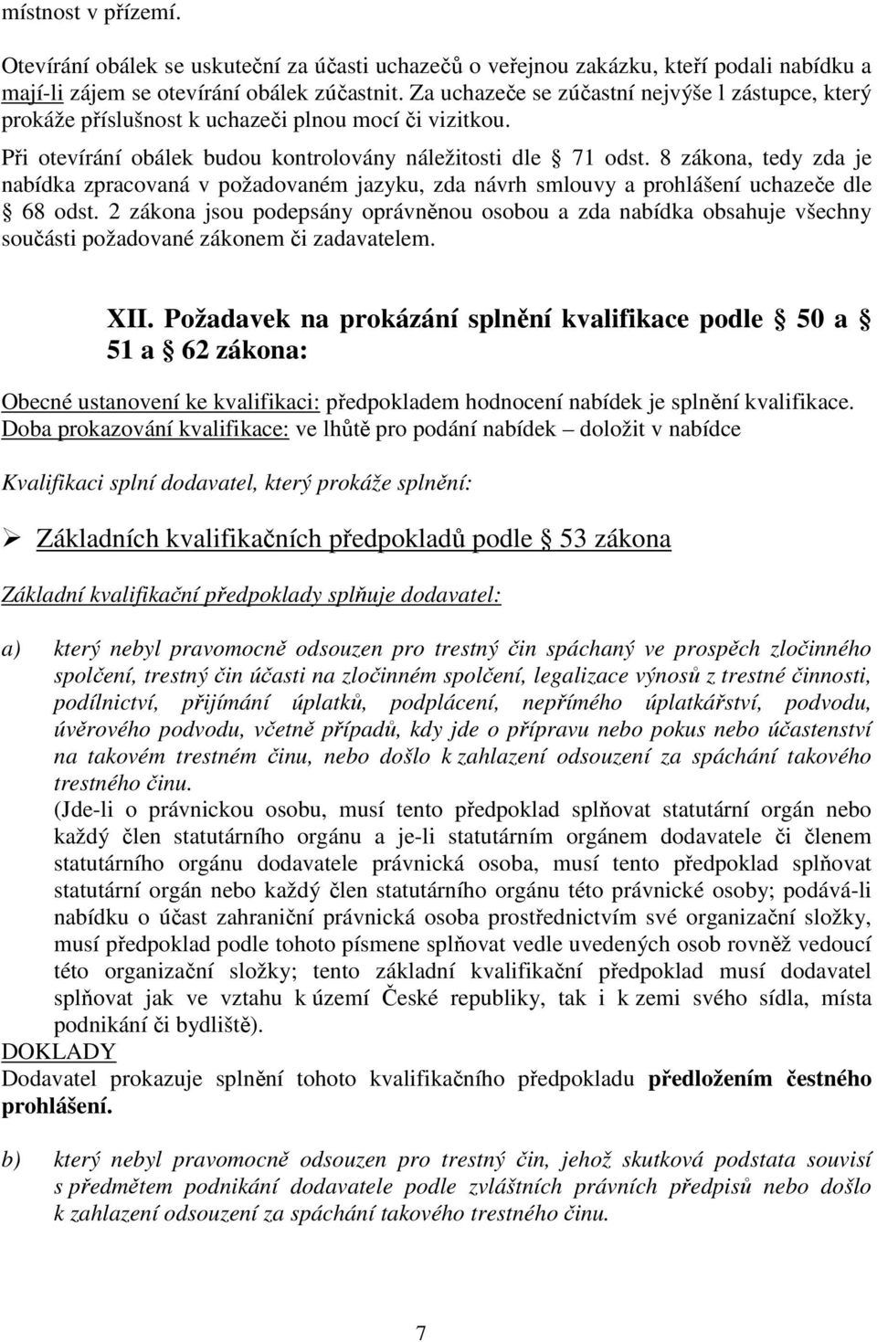 8 zákona, tedy zda je nabídka zpracovaná v požadovaném jazyku, zda návrh smlouvy a prohlášení uchazeče dle 68 odst.