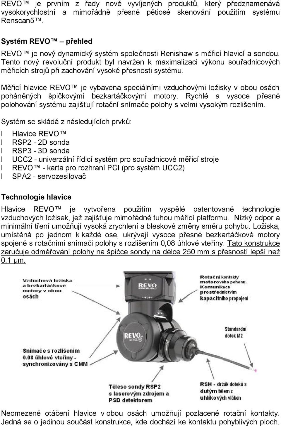 Tento nový revoluční produkt byl navržen k maximalizaci výkonu souřadnicových měřicích strojů při zachování vysoké přesnosti systému.