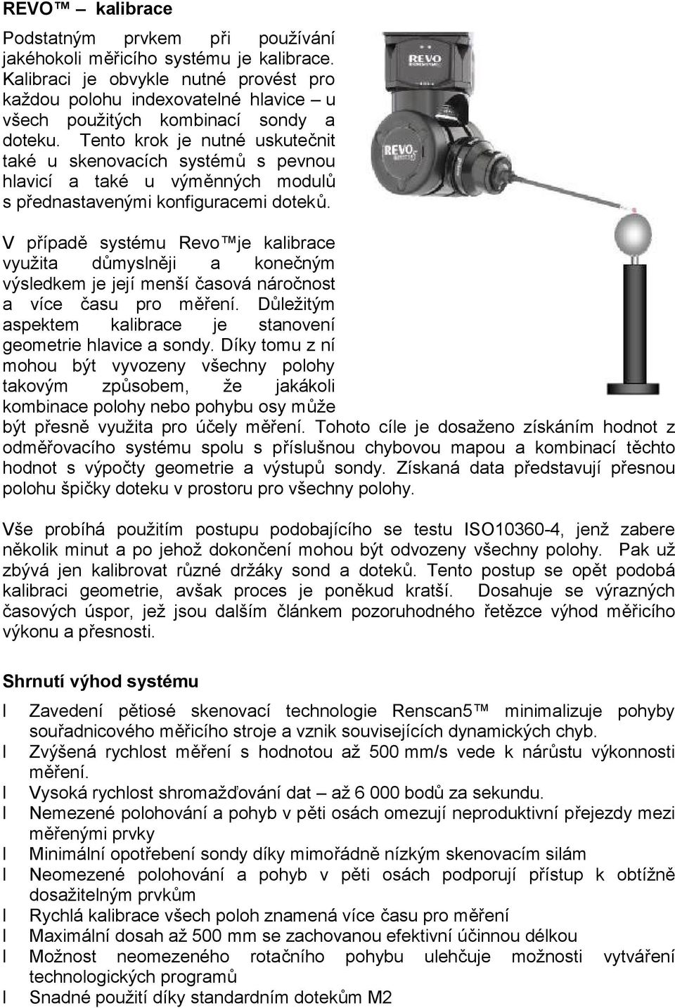 Tento krok je nutné uskutečnit také u skenovacích systémů s pevnou hlavicí a také u výměnných modulů s přednastavenými konfiguracemi doteků.