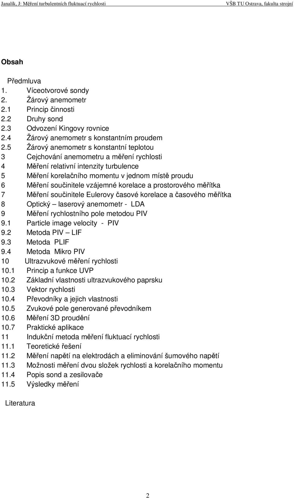 prostorového mítka 7 Mení soinitele Elerovy asové korelace a asového mítka 8 Optický laserový anemometr - LDA 9 Mení rychlostního pole metodo PIV 9. Particle image velocity - PIV 9. Metoda PIV LIF 9.