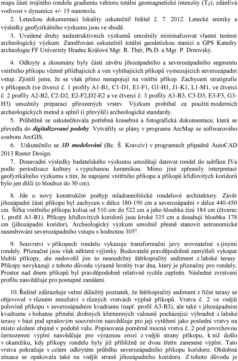 Zaměřování uskutečnil totální geodetickou stanicí a GPS Katedry archeologie FF Univerzity Hradec Králové Mgr. R. Thér, Ph.D. a Mgr. P. Drnovský. 4.