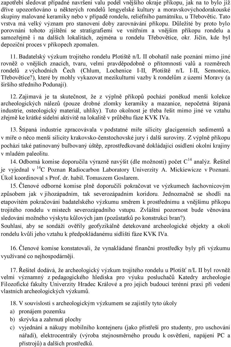 Důležité by proto bylo porovnání tohoto zjištění se stratigrafiemi ve vnitřním a vnějším příkopu rondelu a samozřejmě i na dalších lokalitách, zejména u rondelu Třebovětice, okr.