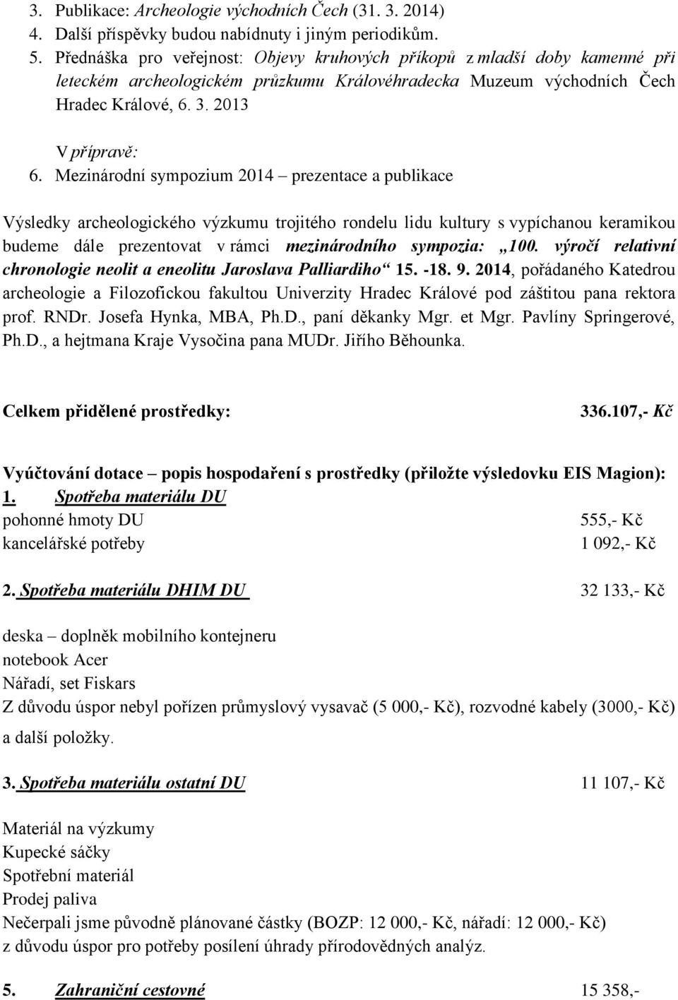 Mezinárodní sympozium 2014 prezentace a publikace Výsledky archeologického výzkumu trojitého rondelu lidu kultury s vypíchanou keramikou budeme dále prezentovat v rámci mezinárodního sympozia: 100.