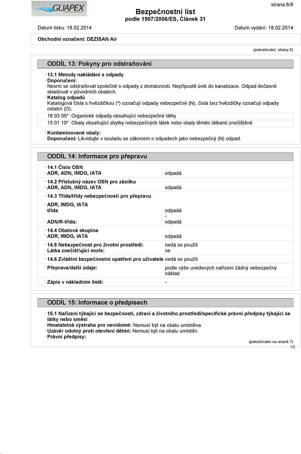 16 03 05* Organické odpady obsahující nebezpečné látky 15 01 10* Obaly obsahující zbytky nebezpečných látek nebo obaly těmito látkami znečištěné Kontaminované obaly: Doporučení: Likvidujte v souladu