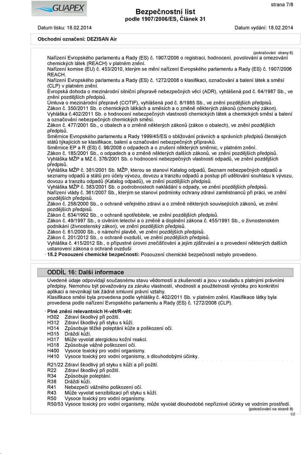 1272/2008 o klasifikaci, označování a balení látek a směsí (CLP) v platném znění. Evropská dohoda o mezinárodní silniční přepravě nebezpečných věcí (ADR), vyhlášená pod č. 64/1987 Sb.