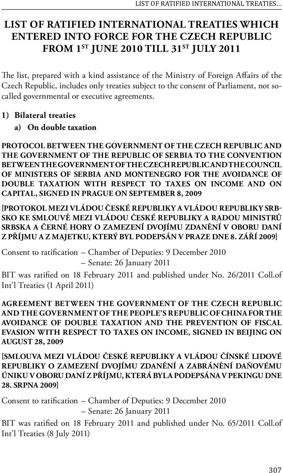 1) Bilateral treaties a) On double taxation PROTOCOL BETWEEN THE GOVERNMENT OF THE CZECH REPUBLIC AND THE GOVERNMENT OF THE REPUBLIC OF SERBIA TO THE CONVENTION BETWEEN THE GOVERNMENT OF THE CZECH