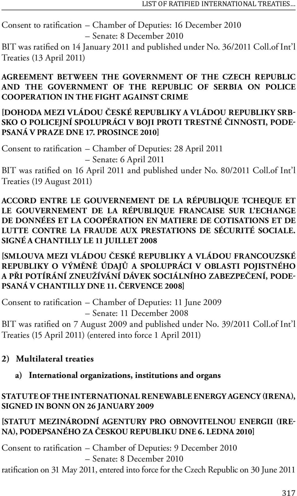 VLÁDOU ČESKÉ REPUBLIKY A VLÁDOU REPUBLIKY SRB- SKO O POLICEJNÍ SPOLUPRÁCI V BOJI PROTI TRESTNÉ ČINNOSTI, PODE- PSANÁ V PRAZE DNE 17.