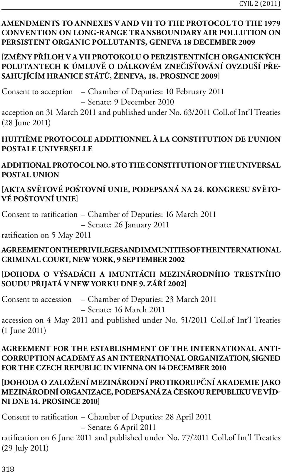 PROSINCE 2009] Consent to acception Chamber of Deputies: 10 February 2011 Senate: 9 December 2010 acception on 31 March 2011 and published under No. 63/2011 Coll.