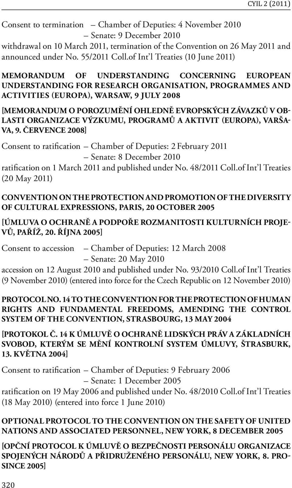 of Int l Treaties (10 June 2011) MEMORANDUM OF UNDERSTANDING CONCERNING EUROPEAN UNDERSTANDING FOR RESEARCH ORGANISATION, PROGRAMMES AND ACTIVITIES (EUROPA), WARSAW, 9 JULY 2008 [MEMORANDUM O